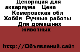 Декорация для аквариума › Цена ­ 250 - Кемеровская обл. Хобби. Ручные работы » Для домашних животных   